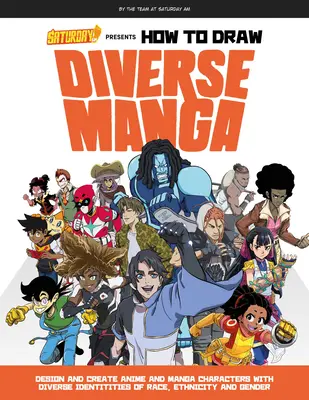 Saturday Am présente How to Draw Diverse Manga : Concevoir et créer des personnages d'anime et de manga avec des identités diverses de race, d'ethnie et de sexe. - Saturday Am Presents How to Draw Diverse Manga: Design and Create Anime and Manga Characters with Diverse Identities of Race, Ethnicity, and Gender