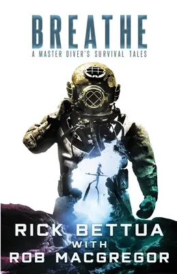 Respirer : Les récits de survie d'un maître plongeur : Le guide de survie d'un maître plongeur - Breathe: A Master Diver's Survival Tales: A Master Diver's Guide to Survival