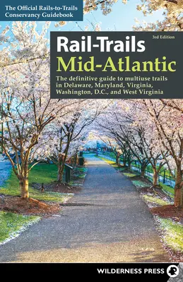 Rail-Trails Mid-Atlantic : The Definitive Guide to Multiuse Trails in Delaware, Maryland, Virginia, Washington, D.C., and West Virginia (en anglais) - Rail-Trails Mid-Atlantic: The Definitive Guide to Multiuse Trails in Delaware, Maryland, Virginia, Washington, D.C., and West Virginia