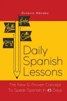 Leçons quotidiennes d'espagnol : Le nouveau concept éprouvé pour parler espagnol en 45 jours - Daily Spanish Lessons: The New And Proven Concept To Speak Spanish In 45 Days