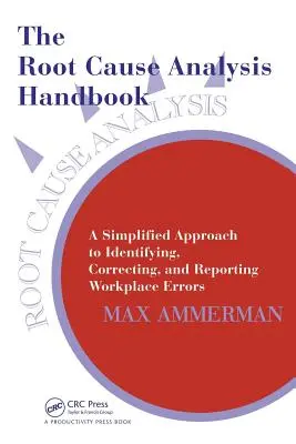 Le manuel de l'analyse des causes profondes : Une approche simplifiée pour identifier, corriger et signaler les erreurs sur le lieu de travail - The Root Cause Analysis Handbook: A Simplified Approach to Identifying, Correcting, and Reporting Workplace Errors