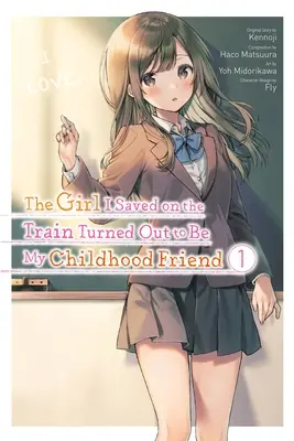 La fille que j'ai sauvée dans le train s'est avérée être mon amie d'enfance, Vol. 1 (Manga) - The Girl I Saved on the Train Turned Out to Be My Childhood Friend, Vol. 1 (Manga)