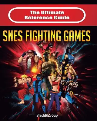 L'ultime guide de référence des jeux de combat de la SNES - The Ultimate Reference Guide to SNES Fighting Games