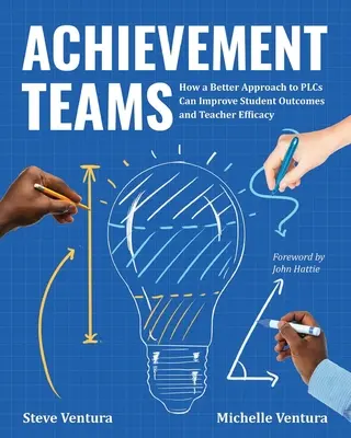 Équipes de réussite : Comment une meilleure approche des Plc peut améliorer les résultats des élèves et l'efficacité des enseignants - Achievement Teams: How a Better Approach to Plcs Can Improve Student Outcomes and Teacher Efficacy