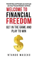 Bienvenue à la liberté financière : Entrez dans le jeu et jouez pour gagner - Welcome to Financial Freedom: Get in the Game and Play to Win