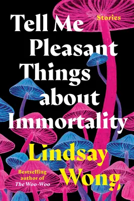 Racontez-moi des choses agréables sur l'immortalité : Histoires - Tell Me Pleasant Things about Immortality: Stories