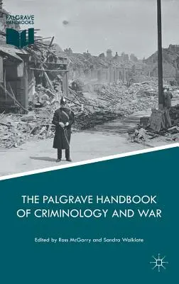 Le Palgrave Handbook of Criminology and War (Manuel Palgrave de criminologie et de guerre) - The Palgrave Handbook of Criminology and War