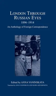 Londres à travers les yeux des Russes, 1896-1914 : Une anthologie de la correspondance étrangère - London Through Russian Eyes, 1896-1914: An Anthology of Foreign Correspondence