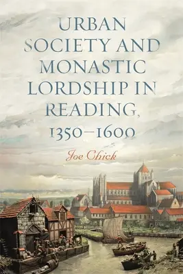 Société urbaine et seigneurie monastique à Reading, 1350-1600 - Urban Society and Monastic Lordship in Reading, 1350-1600