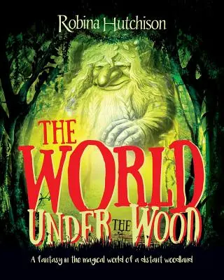 Le monde sous les bois : Une fantaisie dans le monde magique d'une forêt lointaine - The World Under The Wood: A fantasy in the magical world of a distant woodland