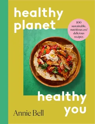 Une planète plus saine, une vie plus saine - 100 recettes durables, nutritives et délicieuses - Healthier Planet, Healthier You - 100 Sustainable, Nutritious and Delicious Recipes