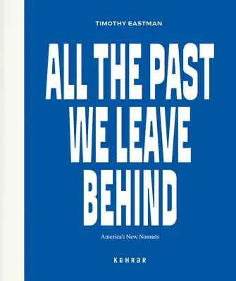 Tout le passé que nous laissons derrière nous : Les nouveaux nomades d'Amérique - All the Past We Leave Behind: America's New Nomads