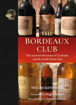 Le Club de Bordeaux : Les aventures conviviales de 12 amis et du meilleur vin du monde - The Bordeaux Club: The Convivial Adventures of 12 Friends and the World's Finest Wine