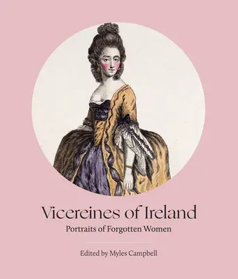 Vicereines d'Irlande : Portraits de femmes oubliées - Vicereines of Ireland: Portraits of Forgotten Women