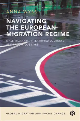 Naviguer dans le régime migratoire européen : Migrants masculins, voyages interrompus et vies précaires - Navigating the European Migration Regime: Male Migrants, Interrupted Journeys and Precarious Lives