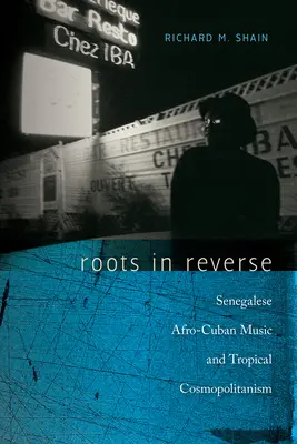 Racines à l'envers : La musique afro-cubaine sénégalaise et le cosmopolitisme tropical - Roots in Reverse: Senegalese Afro-Cuban Music and Tropical Cosmopolitanism