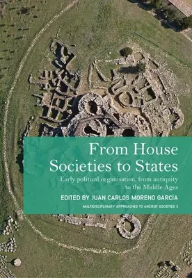 Des sociétés domestiques aux États : Les premières organisations politiques, de l'Antiquité au Moyen Âge - From House Societies to States: Early Political Organisation, from Antiquity to the Middle Ages