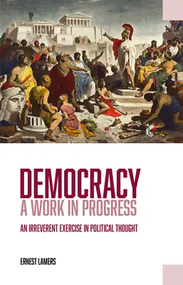 Démocratie -- Un travail en cours : Un exercice irrévérencieux de pensée politique - Democracy -- A Work in Progress: An Irreverent Exercise in Political Thought