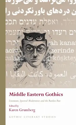 Les gothiques du Moyen-Orient : Littérature, modernités spectrales et passé agité - Middle Eastern Gothics: Literature, Spectral Modernities and the Restless Past