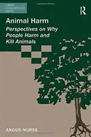 Animal Harm : Perspectives sur les raisons pour lesquelles les gens font du mal aux animaux et les tuent - Animal Harm: Perspectives on Why People Harm and Kill Animals
