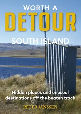 Worth A Detour South Island - Lieux cachés et destinations inhabituelles hors des sentiers battus - Worth A Detour South Island - Hidden Places and unusual destinations off the beaten track