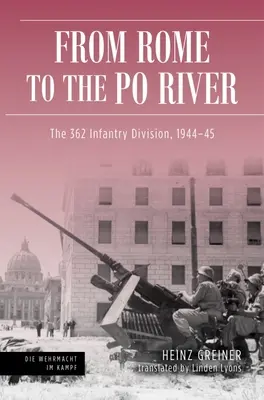 De Rome au fleuve Pô : La 362e division d'infanterie, 1944-45 - Rome to the Po River: The 362nd Infantry Division, 1944-45