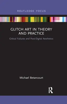 L'art du glitch en théorie et en pratique : Échecs critiques et esthétique post-numérique - Glitch Art in Theory and Practice: Critical Failures and Post-Digital Aesthetics