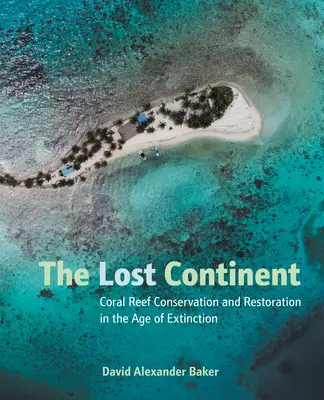 Le continent perdu : Conservation et restauration des récifs coralliens à l'ère de l'extinction - The Lost Continent: Coral Reef Conservation and Restoration in the Age of Extinction