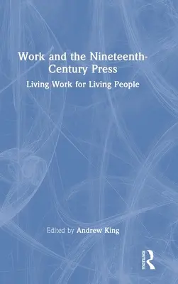 Le travail et la presse du XIXe siècle : Un travail vivant pour des gens vivants - Work and the Nineteenth-Century Press: Living Work for Living People