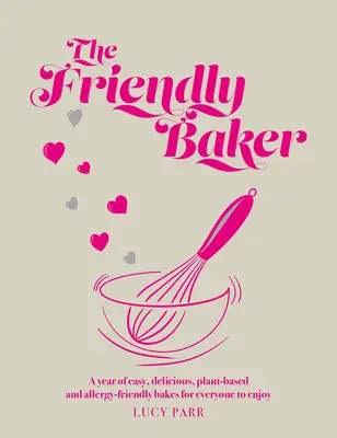 Friendly Baker - Une année de pâtisseries faciles, délicieuses, à base de plantes et sans danger pour les allergies, pour le plaisir de tous. - Friendly Baker - A year of easy, delicious, plant-based and allergy-friendly bakes for everyone to enjoy