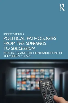 Pathologies politiques, des Sopranos à la succession : La télévision de prestige et les contradictions de la classe « libérale » ». - Political Pathologies from the Sopranos to Succession: Prestige TV and the Contradictions of the Liberal