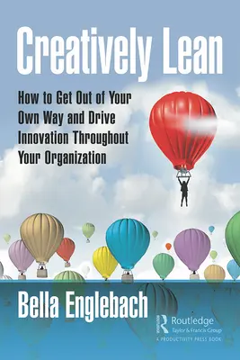 Creatively Lean : Comment sortir de sa propre voie et stimuler l'innovation dans toute l'organisation - Creatively Lean: How to Get Out of Your Own Way and Drive Innovation Throughout Your Organization