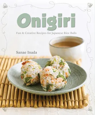 Onigiri : Recettes amusantes et créatives pour les boules de riz japonaises - Onigiri: Fun and Creative Recipes for Japanese Rice Balls