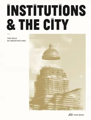 Les institutions et la ville : Le rôle de l'architecture - Institutions and the City: The Role of Architecture