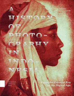 Une histoire de la photographie en Indonésie : De l'ère coloniale à l'ère numérique - A History of Photography in Indonesia: From the Colonial Era to the Digital Age