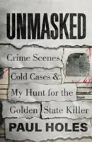 Unmasked - Crime Scenes, Cold Cases and My Hunt for the Golden State Killer (Démasqué - Scènes de crime, affaires non résolues et ma chasse au tueur de l'État d'Or) - Unmasked - Crime Scenes, Cold Cases and My Hunt for the Golden State Killer