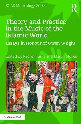 Théorie et pratique dans la musique du monde islamique : Essais en l'honneur d'Owen Wright - Theory and Practice in the Music of the Islamic World: Essays in Honour of Owen Wright