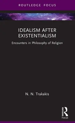 L'idéalisme après l'existentialisme : Rencontres en philosophie de la religion - Idealism After Existentialism: Encounters in Philosophy of Religion