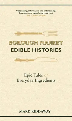 Borough Market : Edible Histories : Histoires épiques d'ingrédients quotidiens - Borough Market: Edible Histories: Epic Tales of Everyday Ingredients