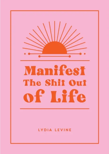 Manifest the Shit Out of Life - Tous les conseils, astuces et techniques dont vous avez besoin pour manifester votre vie de rêve - Manifest the Shit Out of Life - All the Tips, Tricks and Techniques You Need to Manifest Your Dream Life