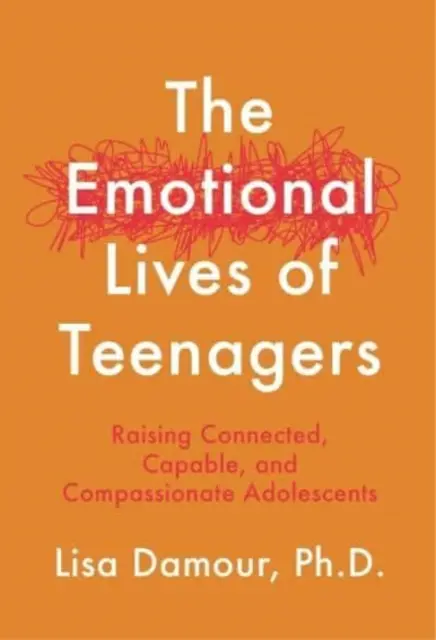 La vie émotionnelle des adolescents - Élever des adolescents connectés, capables et compatissants - Emotional Lives of Teenagers - Raising Connected, Capable and Compassionate Adolescents