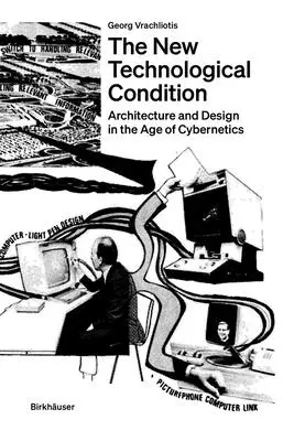 La nouvelle condition technologique : Architecture et pensée technique à l'ère de la cybernétique - The New Technological Condition: Architecture and Technical Thinking in the Age of Cybernetics