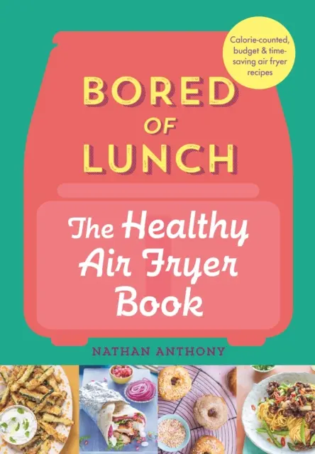 L'ennui du déjeuner : Le livre de la friteuse saine - DU BESTSELLER NO.1 - Bored of Lunch: The Healthy Air Fryer Book - FROM THE NO.1 BESTSELLER