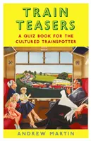 Train Teasers - Un livre de quiz pour les passagers de train cultivés - Train Teasers - A Quiz Book for the Cultured Trainspotter