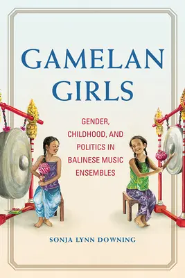Gamelan Girls : Genre, enfance et politique dans les ensembles musicaux balinais - Gamelan Girls: Gender, Childhood, and Politics in Balinese Music Ensembles