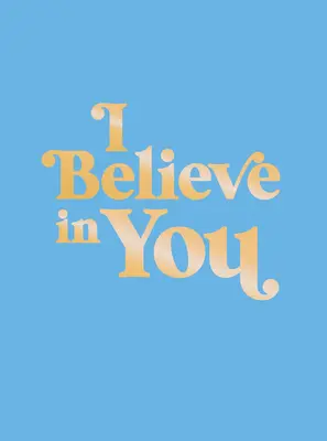 Je crois en toi : Citations édifiantes et affirmations puissantes pour vous donner confiance en vous - I Believe in You: Uplifting Quotes and Powerful Affirmations to Fill You with Confidence