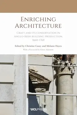 Enrichir l'architecture : L'artisanat et sa conservation dans la production de bâtiments anglo-irlandais, 1660-1760 - Enriching Architecture: Craft and Its Conservation in Anglo-Irish Building Production, 1660-1760