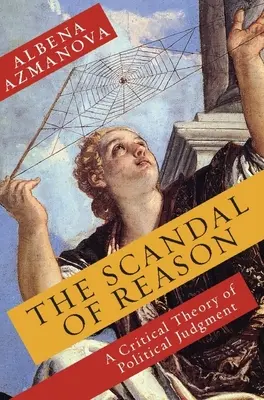 Le scandale de la raison : Une théorie critique du jugement politique - The Scandal of Reason: A Critical Theory of Political Judgment