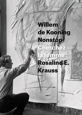 Willem de Kooning Nonstop : Cherchez La Femme - Willem de Kooning Nonstop: Cherchez La Femme