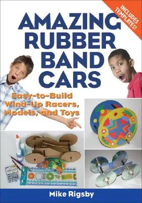 Amazing Rubber Band Cars : Des voitures de course, des modèles et des jouets faciles à construire et à remonter - Amazing Rubber Band Cars: Easy-To-Build Wind-Up Racers, Models, and Toys